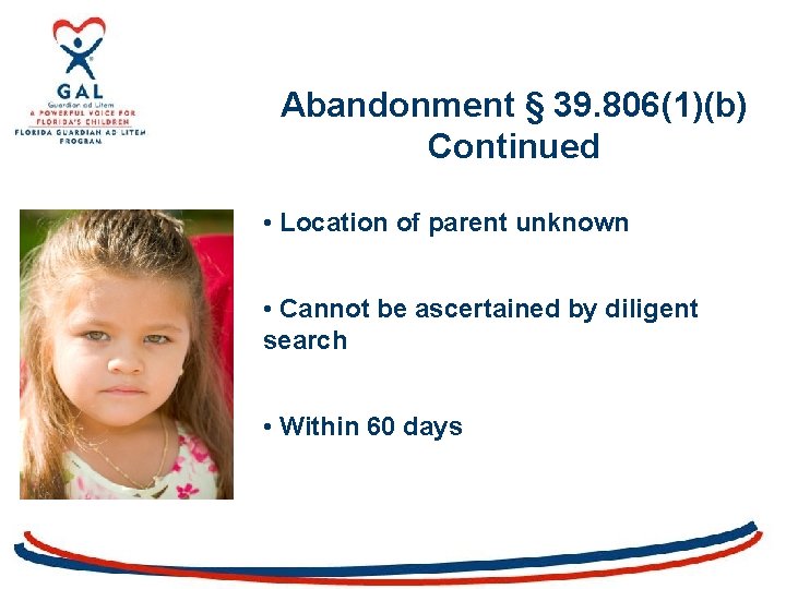 Abandonment § 39. 806(1)(b) Continued • Location of parent unknown • Cannot be ascertained