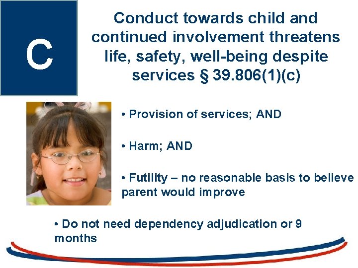 c Conduct towards child and continued involvement threatens life, safety, well-being despite services §