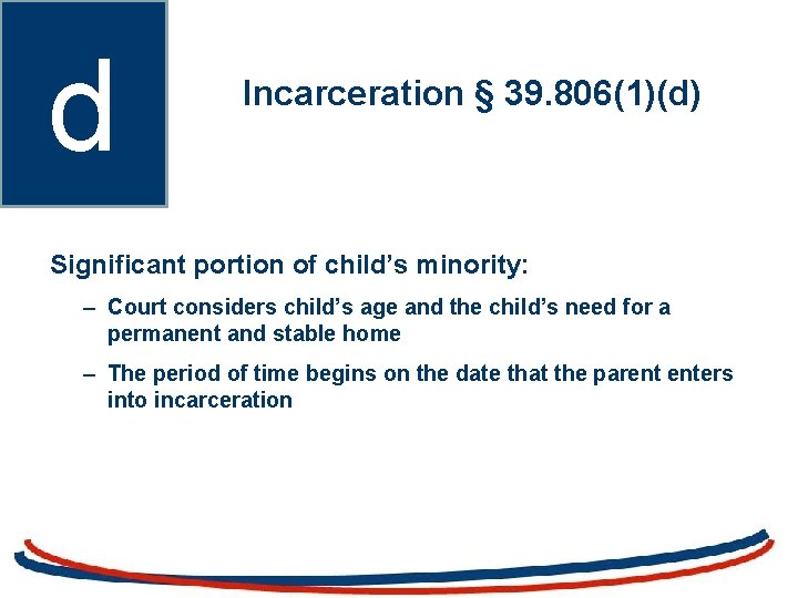 d Incarceration § 39. 806(1)(d) Significant portion of child’s minority: – Court considers child’s