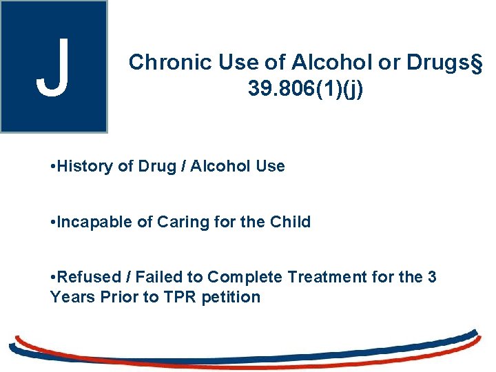 J Chronic Use of Alcohol or Drugs§ 39. 806(1)(j) • History of Drug /