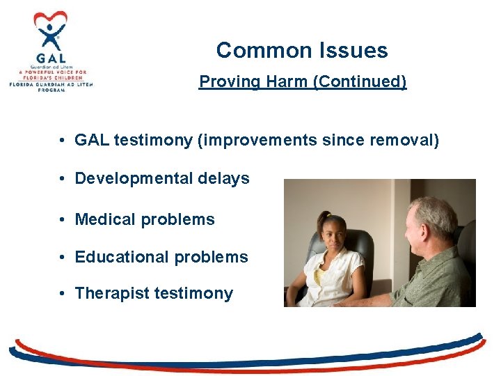 Common Issues Proving Harm (Continued) • GAL testimony (improvements since removal) • Developmental delays
