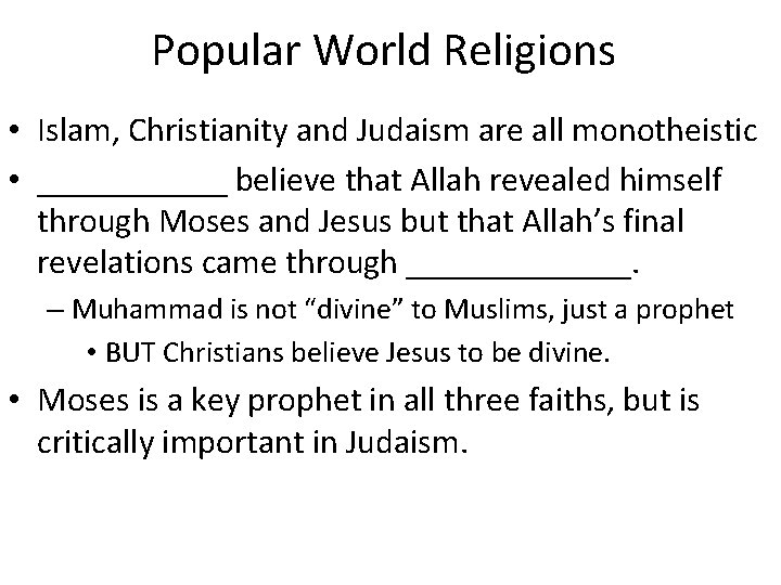 Popular World Religions • Islam, Christianity and Judaism are all monotheistic • ______ believe