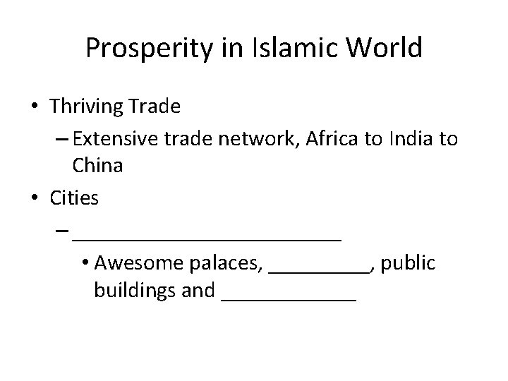 Prosperity in Islamic World • Thriving Trade – Extensive trade network, Africa to India