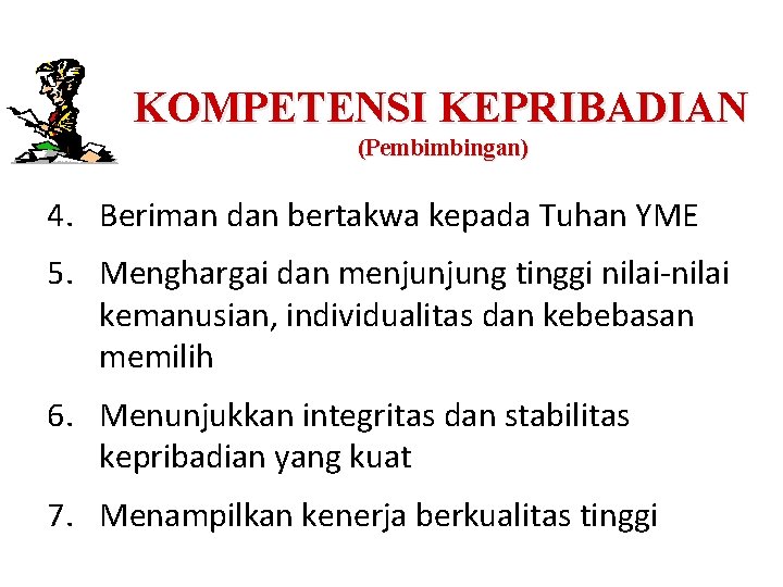 KOMPETENSI KEPRIBADIAN (Pembimbingan) 4. Beriman dan bertakwa kepada Tuhan YME 5. Menghargai dan menjunjung