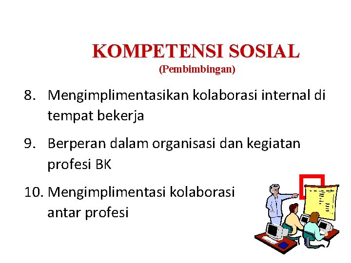 KOMPETENSI SOSIAL (Pembimbingan) 8. Mengimplimentasikan kolaborasi internal di tempat bekerja 9. Berperan dalam organisasi