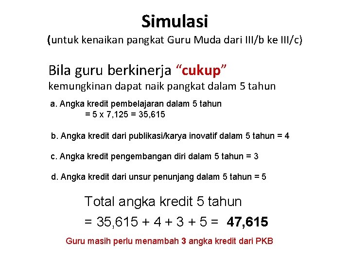 Simulasi (untuk kenaikan pangkat Guru Muda dari III/b ke III/c) Bila guru berkinerja “cukup”