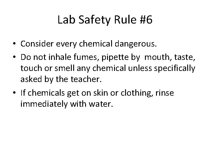 Lab Safety Rule #6 • Consider every chemical dangerous. • Do not inhale fumes,