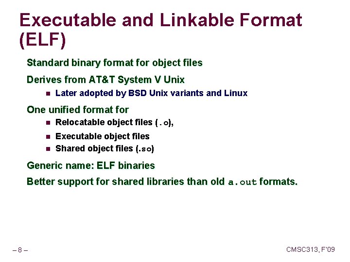 Executable and Linkable Format (ELF) Standard binary format for object files Derives from AT&T