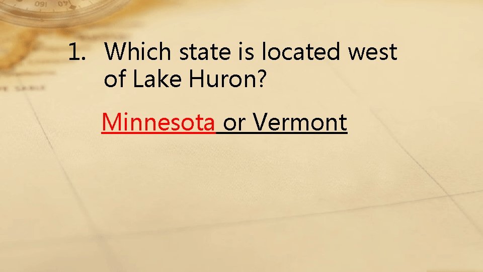 1. Which state is located west of Lake Huron? Minnesota or Vermont 
