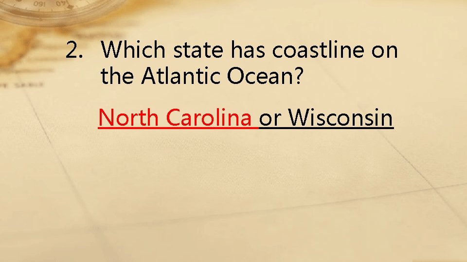 2. Which state has coastline on the Atlantic Ocean? North Carolina or Wisconsin 