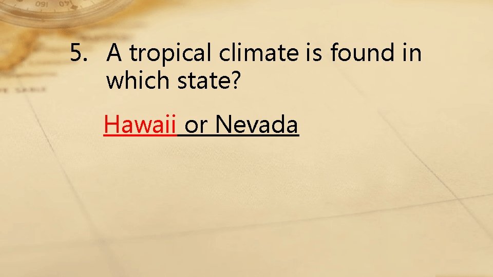 5. A tropical climate is found in which state? Hawaii or Nevada 