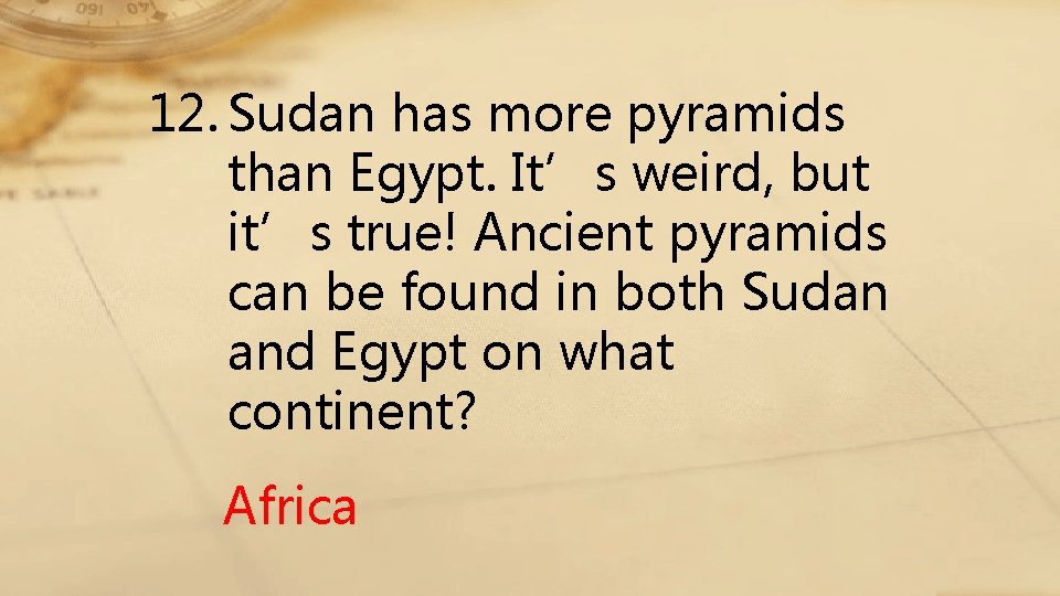 12. Sudan has more pyramids than Egypt. It’s weird, but it’s true! Ancient pyramids
