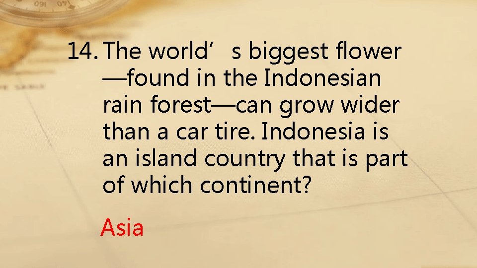 14. The world’s biggest flower —found in the Indonesian rain forest—can grow wider than