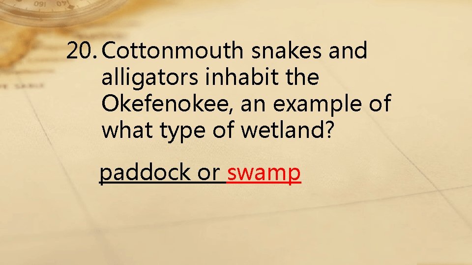 20. Cottonmouth snakes and alligators inhabit the Okefenokee, an example of what type of