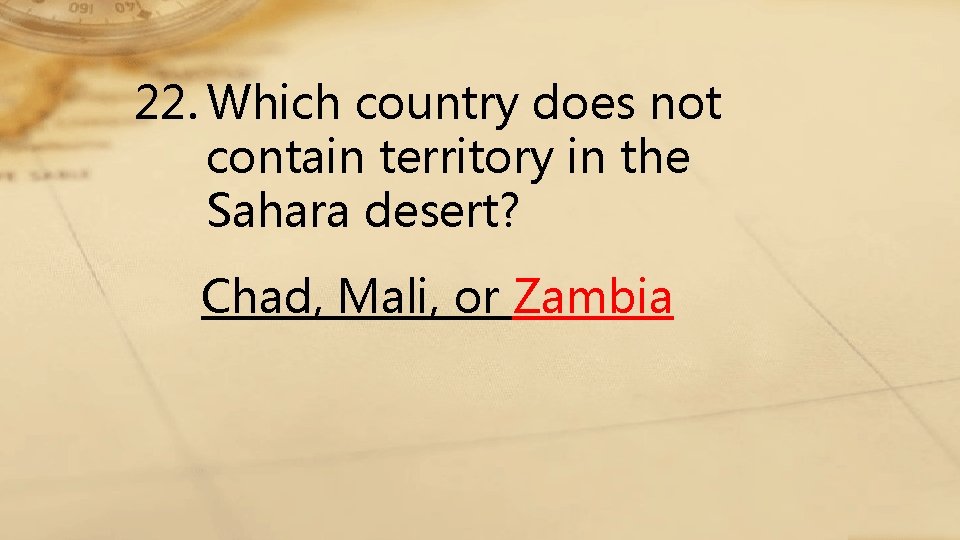 22. Which country does not contain territory in the Sahara desert? Chad, Mali, or