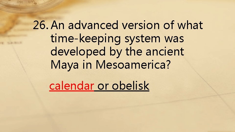 26. An advanced version of what time-keeping system was developed by the ancient Maya