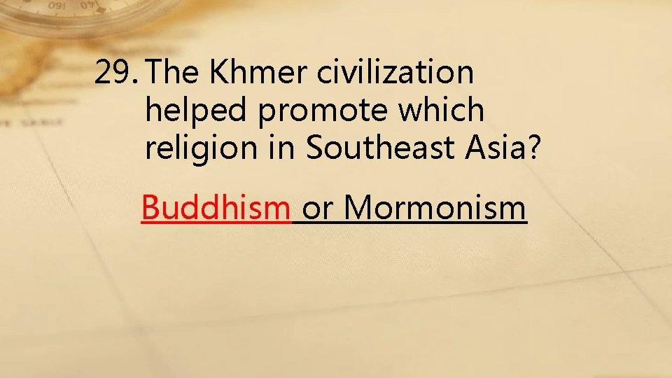 29. The Khmer civilization helped promote which religion in Southeast Asia? Buddhism or Mormonism