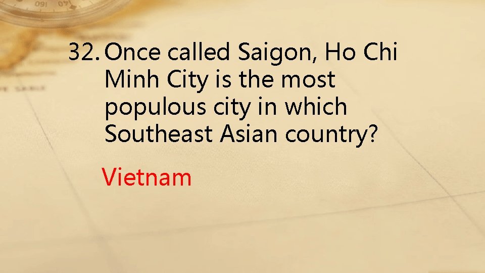 32. Once called Saigon, Ho Chi Minh City is the most populous city in