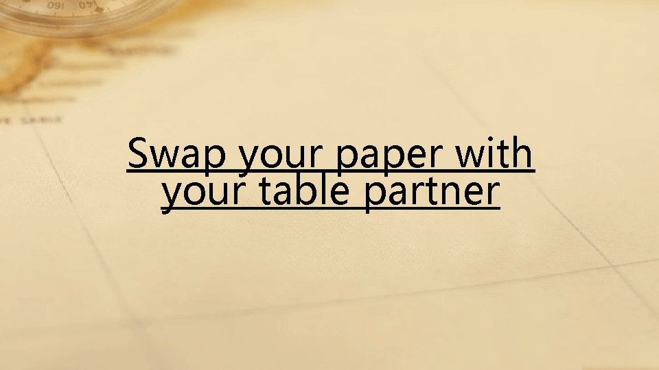 Swap your paper with your table partner 