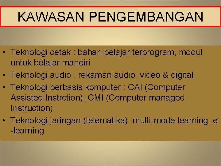 KAWASAN PENGEMBANGAN • Teknologi cetak : bahan belajar terprogram, modul untuk belajar mandiri •