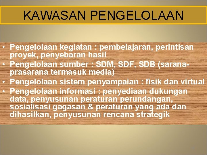 KAWASAN PENGELOLAAN • Pengelolaan kegiatan : pembelajaran, perintisan proyek, penyebaran hasil • Pengelolaan sumber