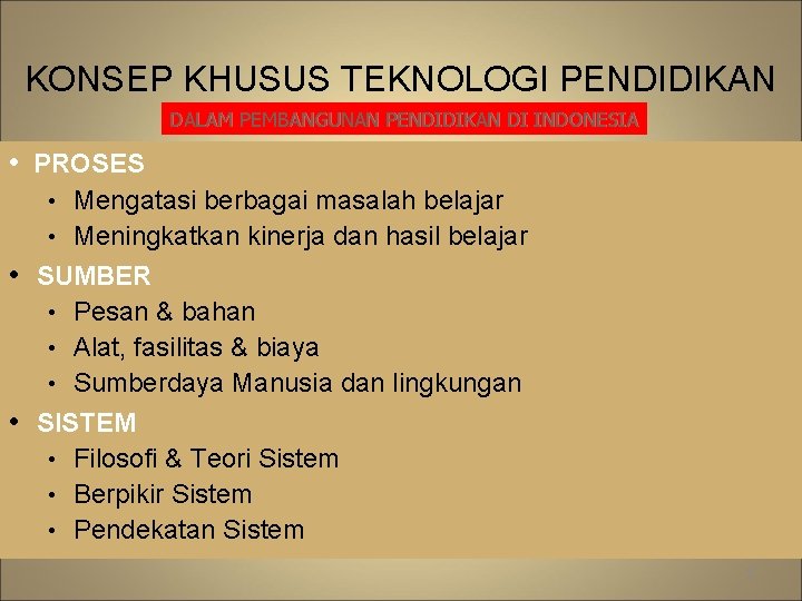 KONSEP KHUSUS TEKNOLOGI PENDIDIKAN DALAM PEMBANGUNAN PENDIDIKAN DI INDONESIA • PROSES • Mengatasi berbagai