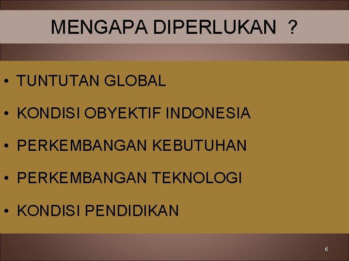 MENGAPA DIPERLUKAN ? • TUNTUTAN GLOBAL • KONDISI OBYEKTIF INDONESIA • PERKEMBANGAN KEBUTUHAN •