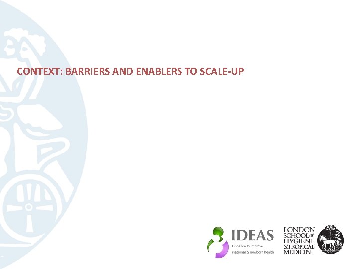 CONTEXT: BARRIERS AND ENABLERS TO SCALE-UP 