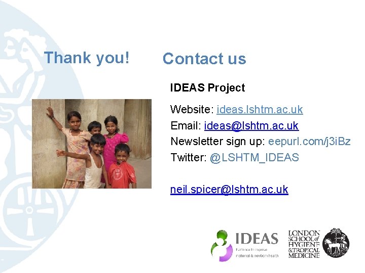 Thank you! Contact us IDEAS Project Website: ideas. lshtm. ac. uk Email: ideas@lshtm. ac.