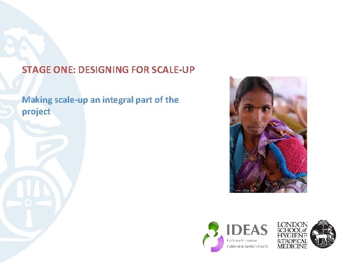 STAGE ONE: DESIGNING FOR SCALE-UP Making scale-up an integral part of the project 