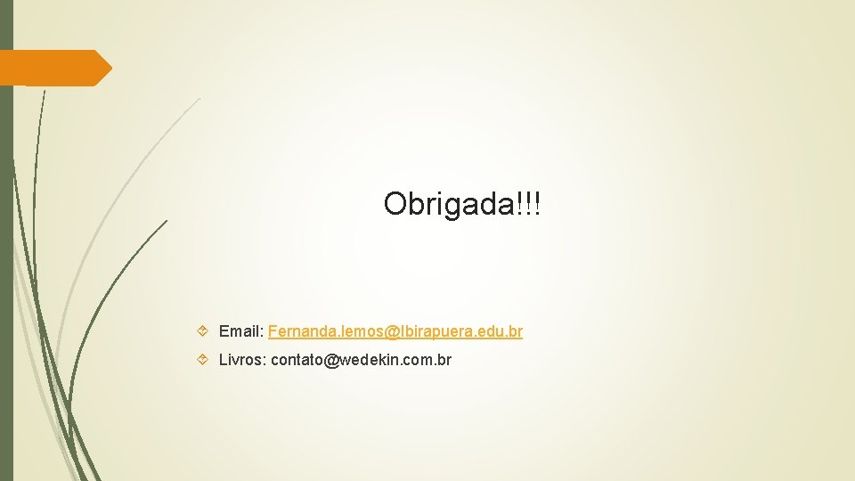 Obrigada!!! Email: Fernanda. lemos@Ibirapuera. edu. br Livros: contato@wedekin. com. br 
