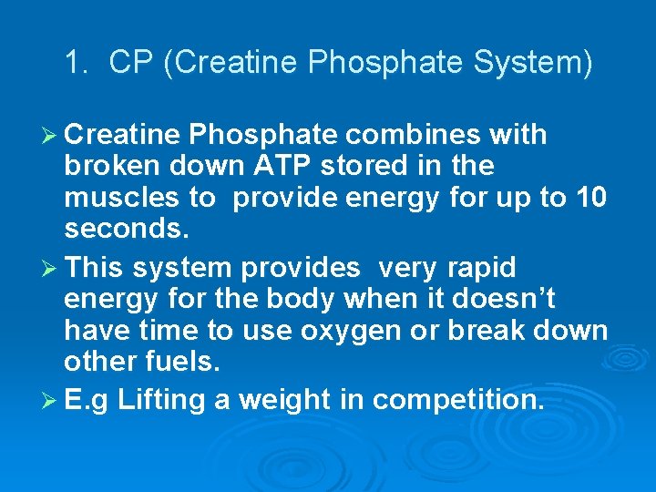 1. CP (Creatine Phosphate System) Ø Creatine Phosphate combines with broken down ATP stored