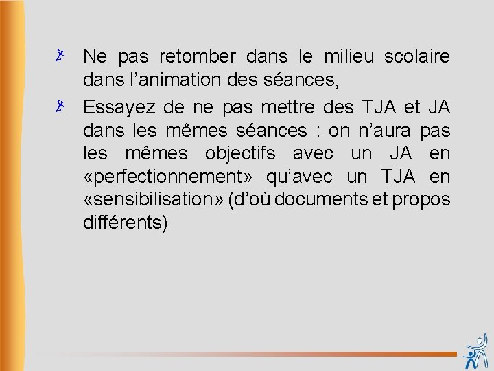 Ne pas retomber dans le milieu scolaire dans l’animation des séances, Essayez de ne