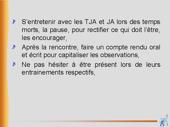 S’entretenir avec les TJA et JA lors des temps morts, la pause, pour rectifier