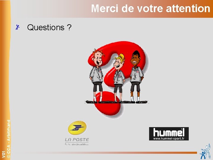 Merci de votre attention V 01 © CCA - Arbitrhand Questions ? 