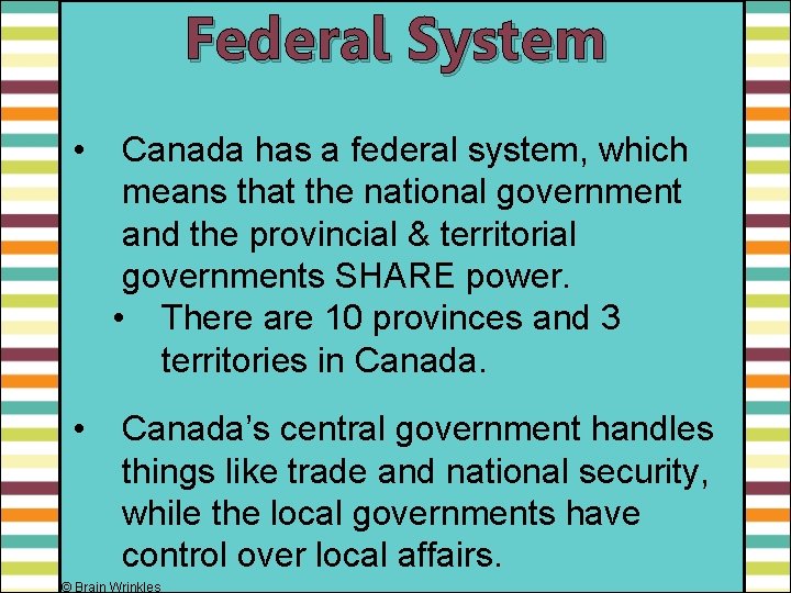 Federal System • Canada has a federal system, which means that the national government