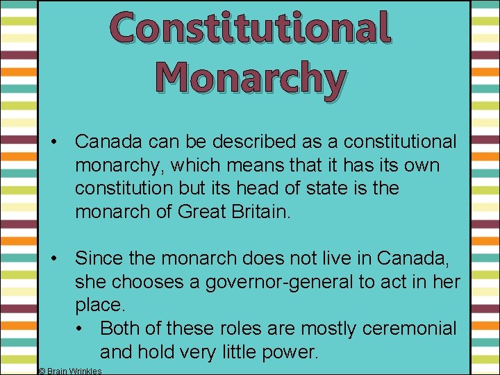 Constitutional Monarchy • Canada can be described as a constitutional monarchy, which means that