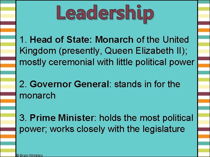 Leadership 1. Head of State: Monarch of the United Kingdom (presently, Queen Elizabeth II);