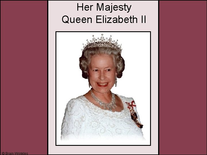 Her Majesty Queen Elizabeth II © Brain Wrinkles 