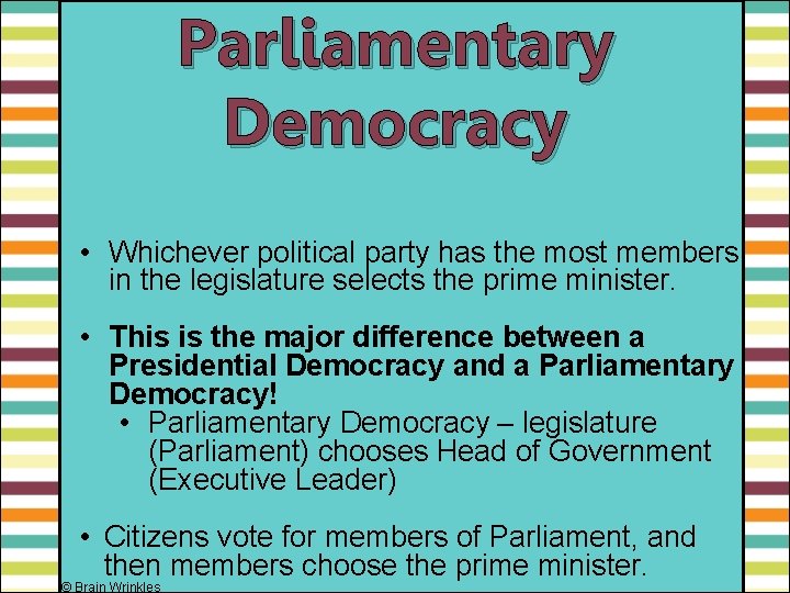 Parliamentary Democracy • Whichever political party has the most members in the legislature selects