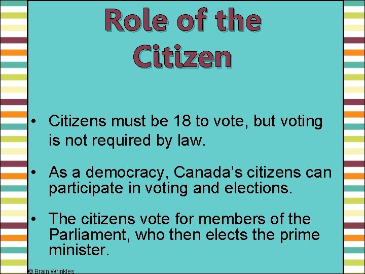 Role of the Citizen • Citizens must be 18 to vote, but voting is