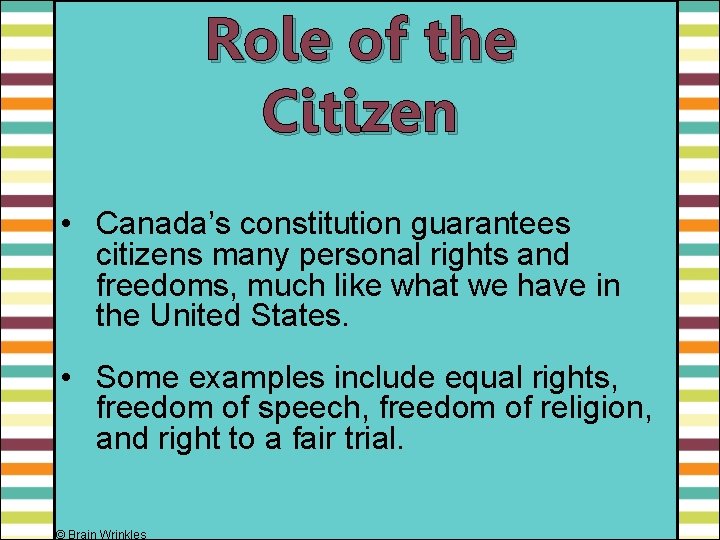 Role of the Citizen • Canada’s constitution guarantees citizens many personal rights and freedoms,