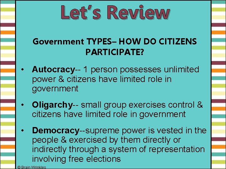 Let’s Review Government TYPES– HOW DO CITIZENS PARTICIPATE? • Autocracy-- 1 person possesses unlimited