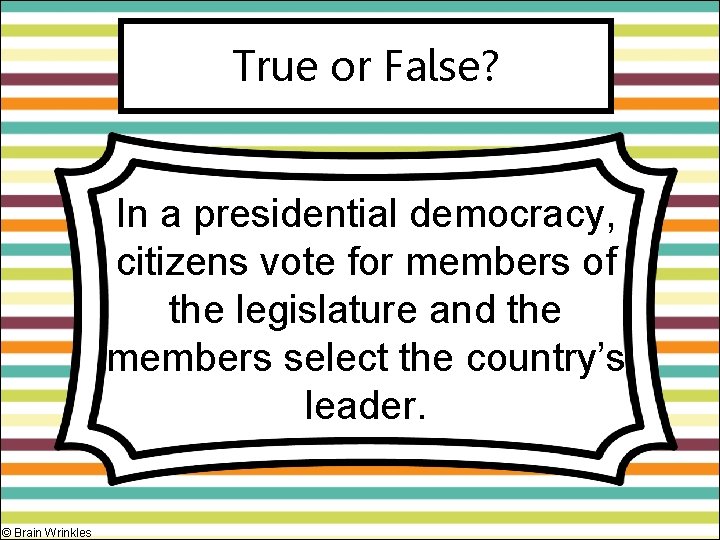 True or False? In a presidential democracy, citizens vote for members of the legislature