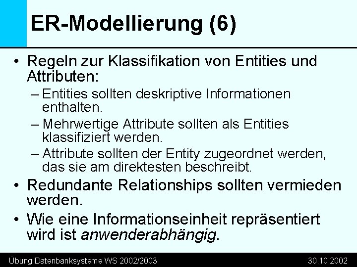ER-Modellierung (6) • Regeln zur Klassifikation von Entities und Attributen: – Entities sollten deskriptive