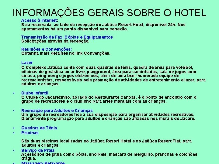 INFORMAÇÕES GERAIS SOBRE O HOTEL Acesso à Internet: Sala reservada, ao lado da recepção