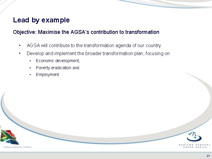 Lead by example Objective: Maximise the AGSA’s contribution to transformation • AGSA will contribute