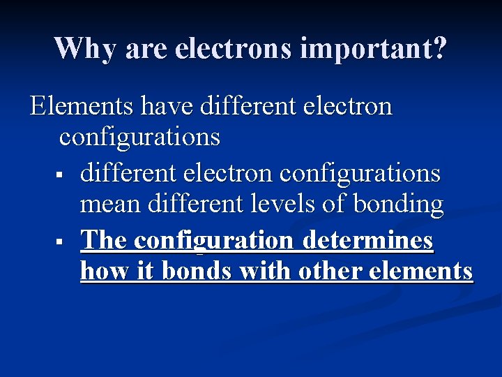 Why are electrons important? Elements have different electron configurations § different electron configurations mean