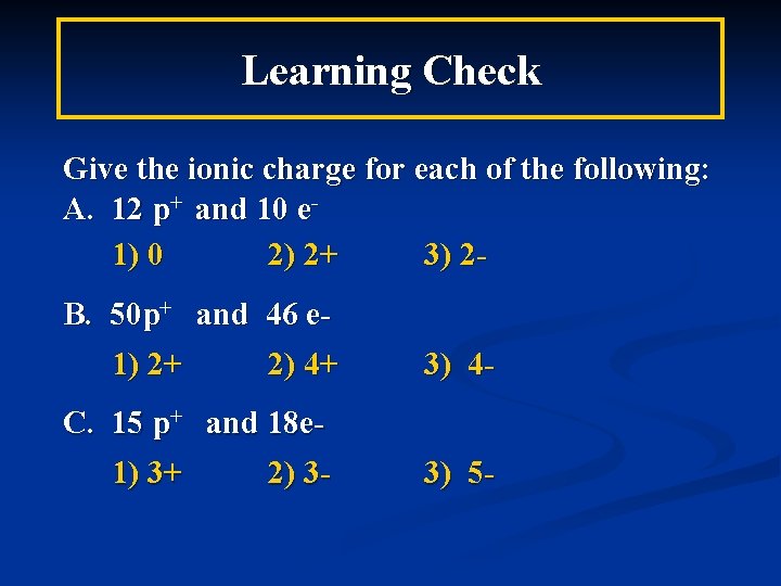 Learning Check Give the ionic charge for each of the following: A. 12 p+