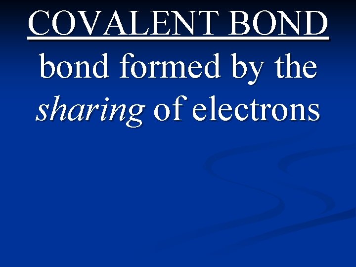 COVALENT BOND bond formed by the sharing of electrons 
